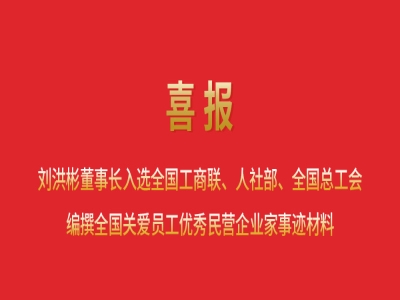 喜報(bào)丨劉洪彬董事長(zhǎng)入選全國(guó)工商聯(lián)、人社部、全國(guó)總工會(huì)編撰全國(guó)關(guān)愛(ài)員工優(yōu)秀民營(yíng)企業(yè)家事跡材料